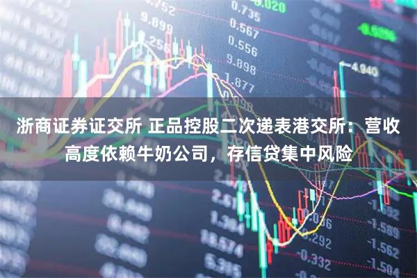 浙商证券证交所 正品控股二次递表港交所：营收高度依赖牛奶公司，存信贷集中风险