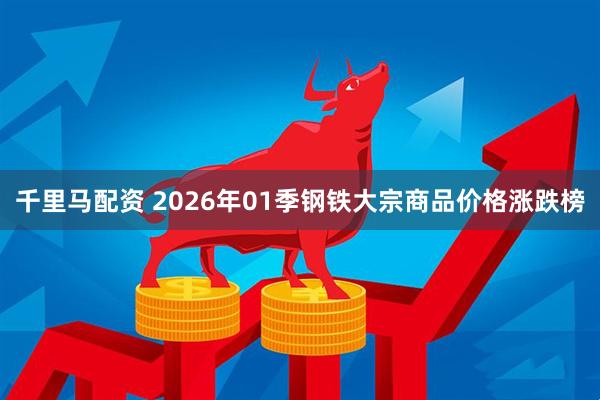 千里马配资 2026年01季钢铁大宗商品价格涨跌榜